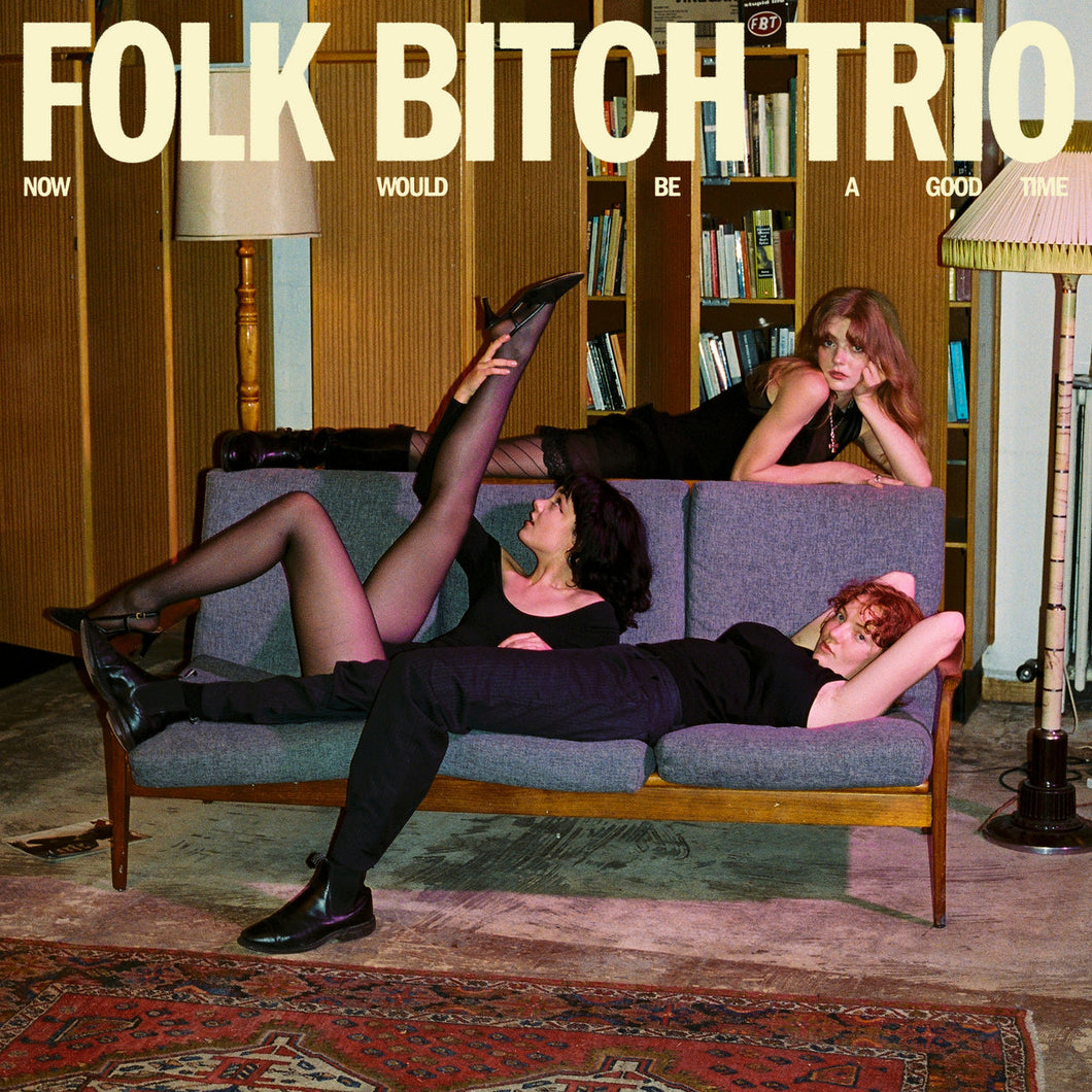 Folk Bitch Trio - Now Would Be A Good Time